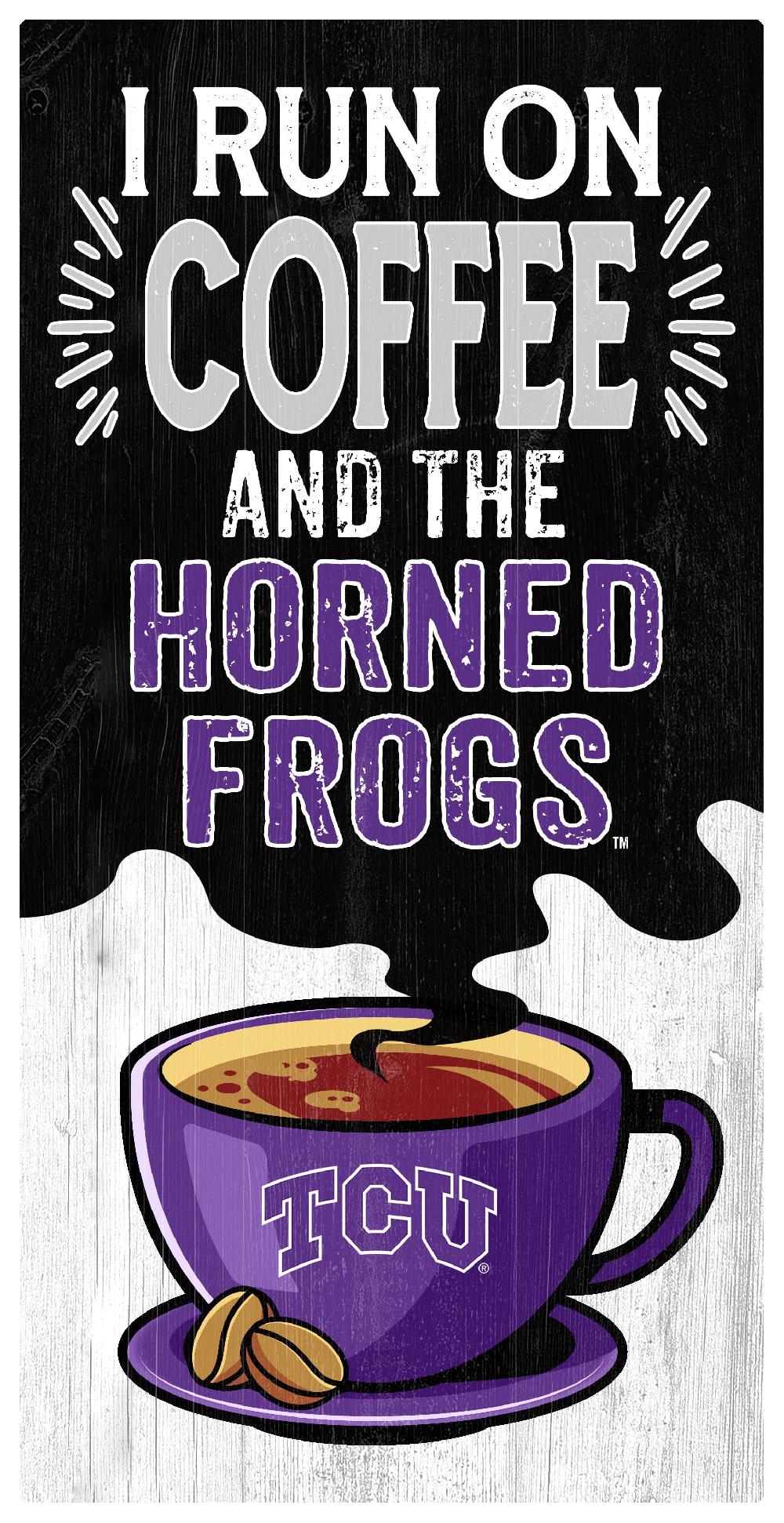fan creations TCU I Run On Coffee 6x12